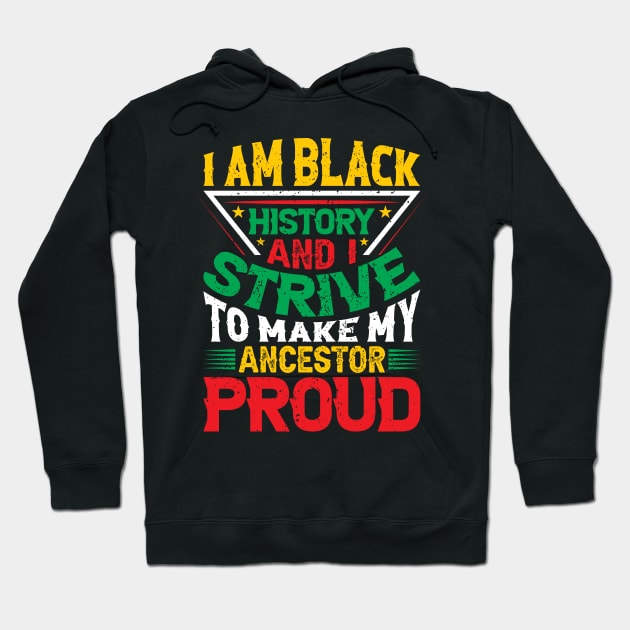 I am black history and i strive to make my ancestor proud, Black History Month typography t-shirt design Hoodie by UrbanLifeApparel